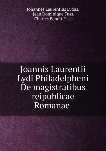 Обложка книги Joannis Laurentii Lydi Philadelpheni De magistratibus reipublicae Romanae ., Johannes Laurentius Lydus