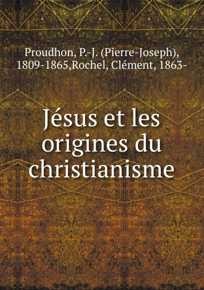 Обложка книги Jesus et les origines du christianisme, Pierre-Joseph Proudhon