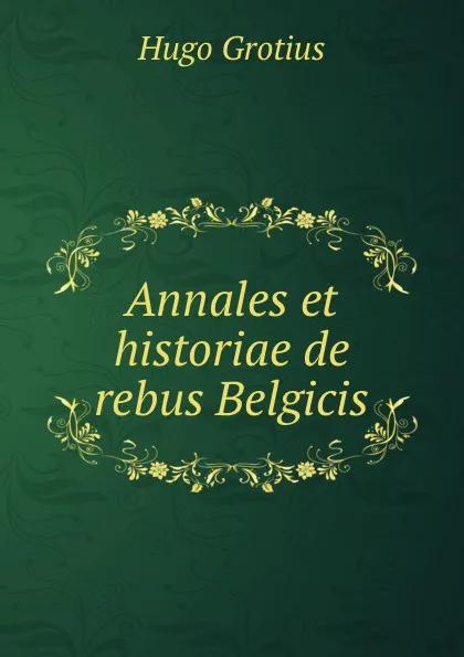 Обложка книги Annales et historiae de rebus Belgicis, Hugo Grotius