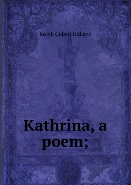 Обложка книги Kathrina, a poem;, J.G. Holland