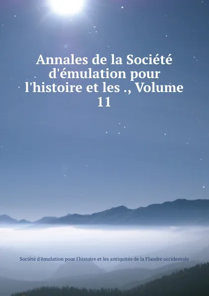 Обложка книги Annales de la Societe d.emulation pour l.histoire et les ., Volume 11, 