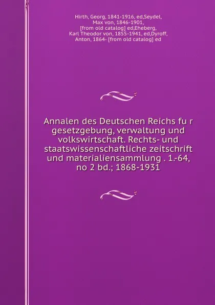 Обложка книги Annalen des Deutschen Reichs fur gesetzgebung, verwaltung und volkswirtschaft. Rechts- und staatswissenschaftliche zeitschrift und materialiensammlung . 1.-64, no 2 bd.; 1868-1931, Georg Hirth