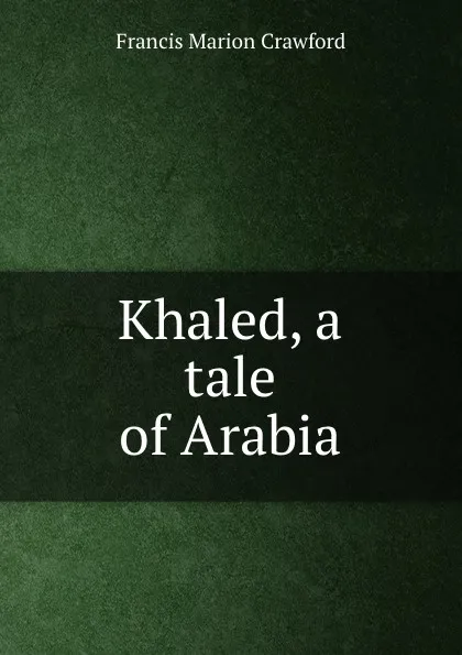 Обложка книги Khaled, a tale of Arabia, F. Marion Crawford