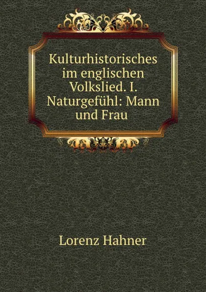 Обложка книги Kulturhistorisches im englischen Volkslied. I. Naturgefuhl: Mann und Frau ., Lorenz Hahner