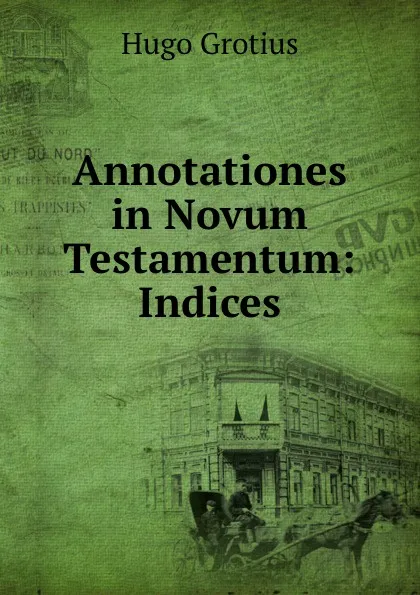 Обложка книги Annotationes in Novum Testamentum: Indices, Hugo Grotius