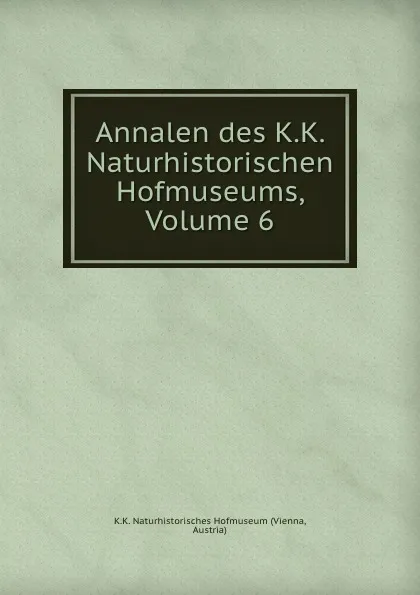 Обложка книги Annalen des K.K. Naturhistorischen Hofmuseums, Volume 6, Vienna