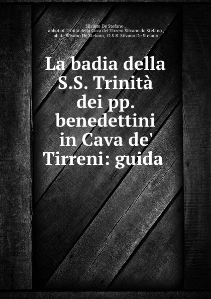 Обложка книги La badia della S.S. Trinita dei pp. benedettini in Cava de. Tirreni: guida ., Silvano de Stefano