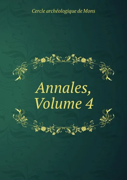 Обложка книги Annales, Volume 4, Cercle archéologique de Mons