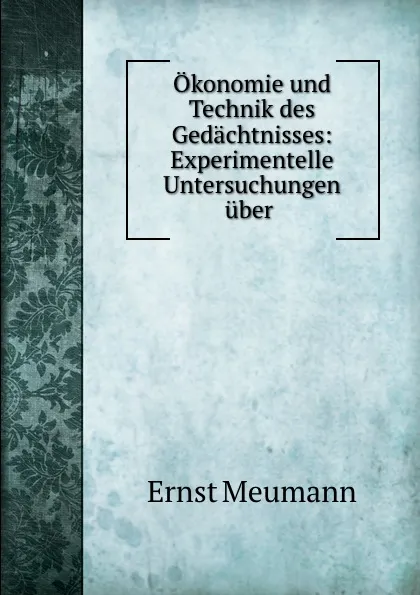 Обложка книги Okonomie und Technik des Gedachtnisses: Experimentelle Untersuchungen uber ., Ernst Meumann