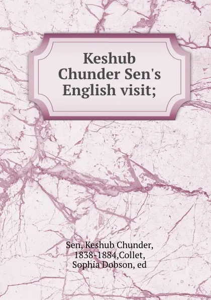 Обложка книги Keshub Chunder Sen.s English visit;, Keshub Chunder Sen