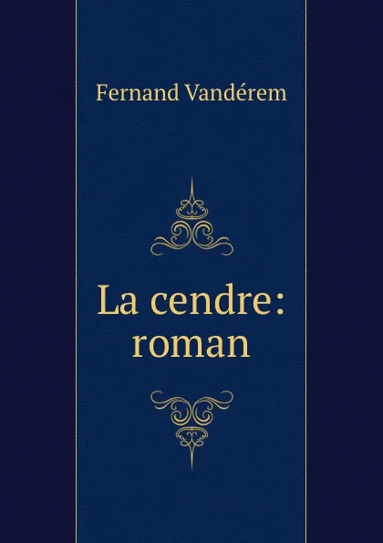 Обложка книги La cendre: roman, Fernand Vandérem