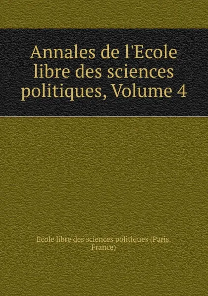 Обложка книги Annales de l.Ecole libre des sciences politiques, Volume 4, Paris