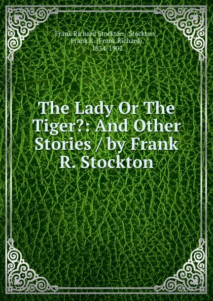 Обложка книги The Lady Or The Tiger.: And Other Stories / by Frank R. Stockton, Frank Richard Stockton