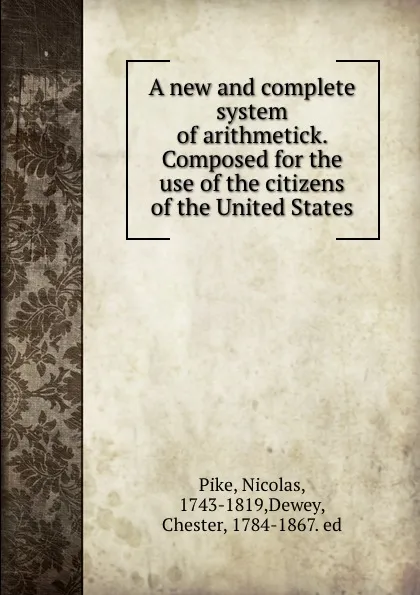 Обложка книги A new and complete system of arithmetick. Composed for the use of the citizens of the United States, Nicolas Pike