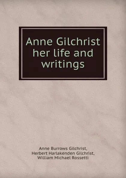 Обложка книги Anne Gilchrist her life and writings, Anne Burrows Gilchrist