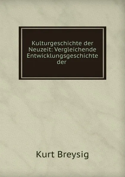 Обложка книги Kulturgeschichte der Neuzeit: Vergleichende Entwicklungsgeschichte der ., Kurt Breysig