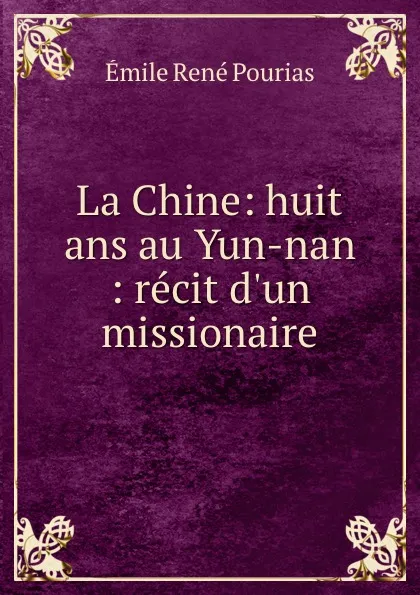 Обложка книги La Chine: huit ans au Yun-nan : recit d.un missionaire, Émile René Pourias