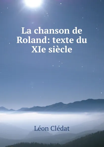 Обложка книги La chanson de Roland: texte du XIe siecle, Léon Clédat