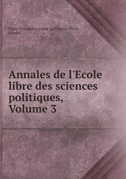 Обложка книги Annales de l.Ecole libre des sciences politiques, Volume 3, Paris