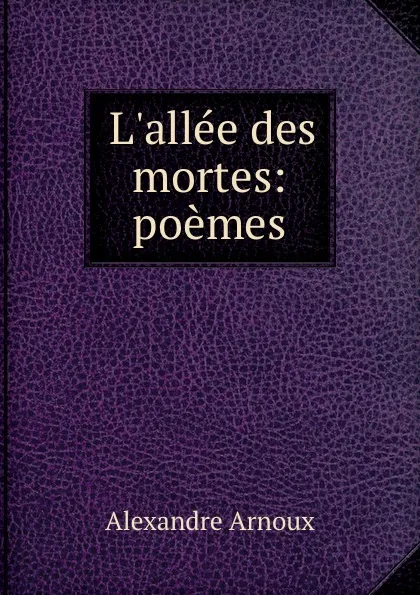 Обложка книги L.allee des mortes: poemes, Alexandre Arnoux