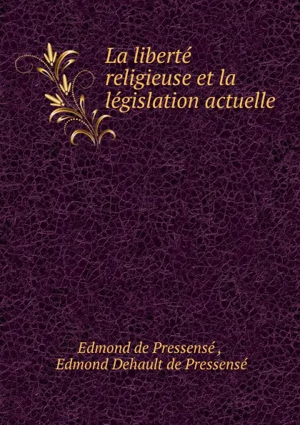 Обложка книги La liberte religieuse et la legislation actuelle, Edmond de Pressensé