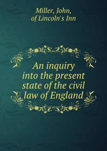 Обложка книги An inquiry into the present state of the civil law of England, John Miller