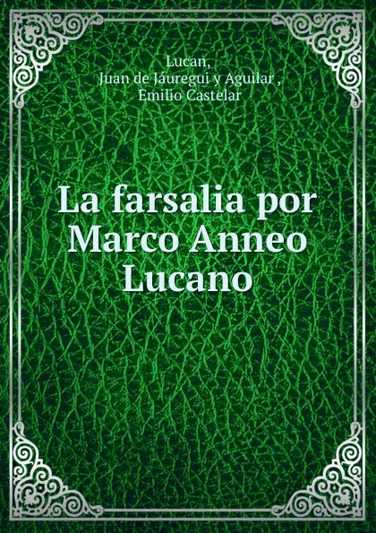 Обложка книги La farsalia por Marco Anneo Lucano, Juan de Jáuregui y Aguilar Lucan