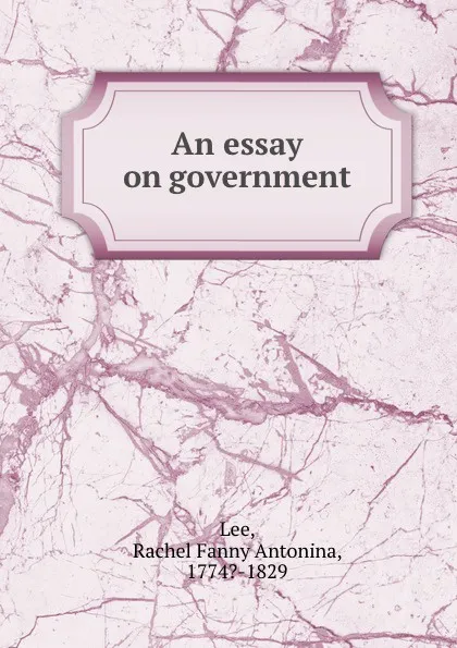 Обложка книги An essay on government, Rachel Fanny Antonina Lee