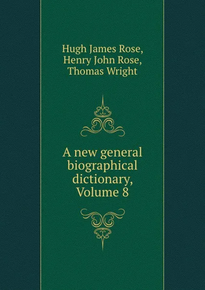 Обложка книги A new general biographical dictionary, Volume 8, Hugh James Rose