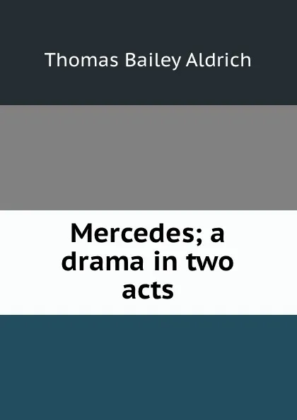 Обложка книги Mercedes; a drama in two acts, Aldrich Thomas Bailey