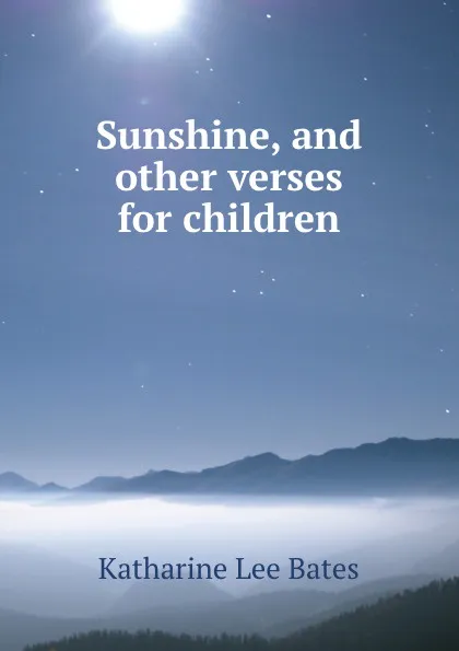 Обложка книги Sunshine, and other verses for children, Katharine Lee Bates