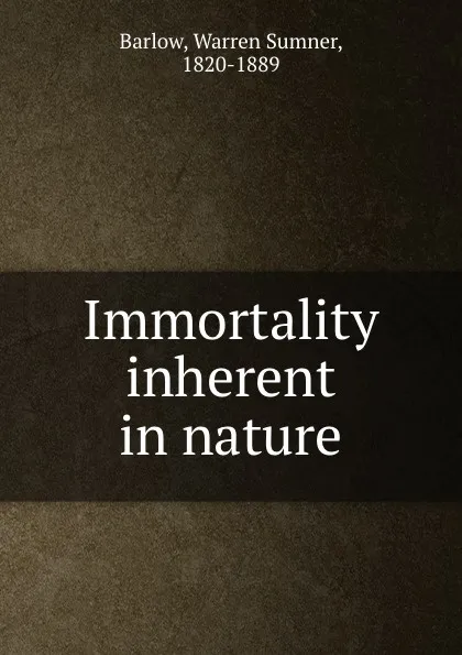 Обложка книги Immortality inherent in nature, Warren Sumner Barlow