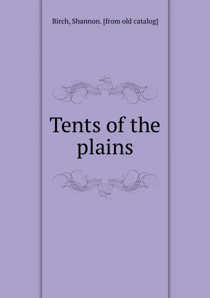 Обложка книги Tents of the plains, Shannon Birch