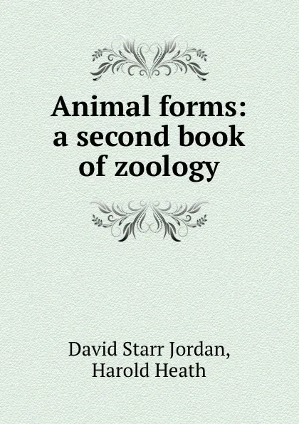 Обложка книги Animal forms: a second book of zoology, David Starr Jordan