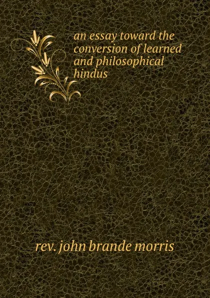 Обложка книги an essay toward the conversion of learned and philosophical hindus, John Brande Morris