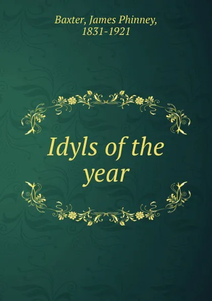 Обложка книги Idyls of the year, James Phinney Baxter