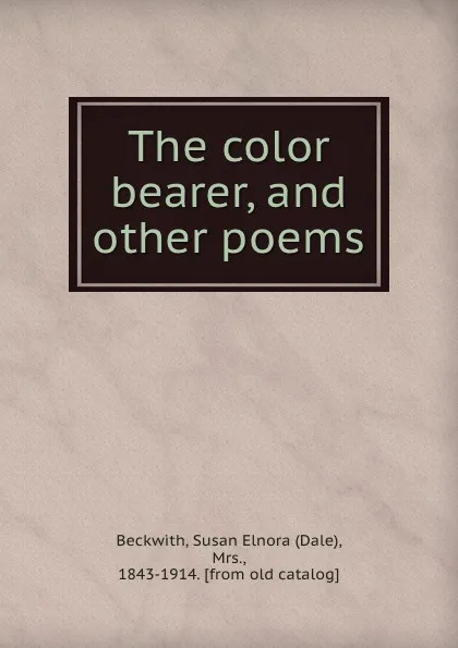 Обложка книги The color bearer, and other poems, Dale Beckwith