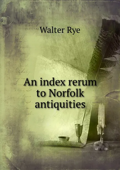 Обложка книги An index rerum to Norfolk antiquities, Walter Rye