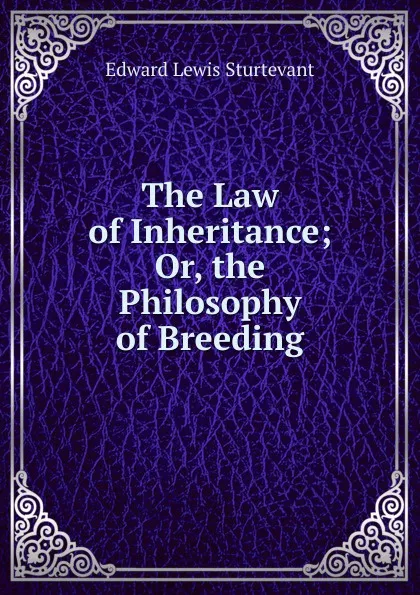 Обложка книги The Law of Inheritance; Or, the Philosophy of Breeding, Edward Lewis Sturtevant