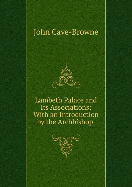 Обложка книги Lambeth Palace and Its Associations: With an Introduction by the Archbishop ., John Cave-Browne