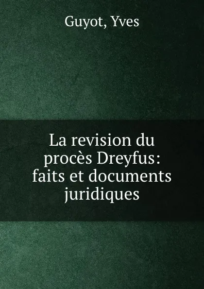 Обложка книги La revision du proces Dreyfus: faits et documents juridiques, Guyot Yves