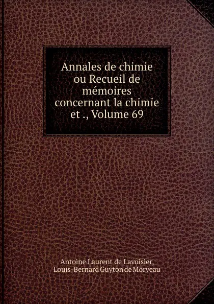 Обложка книги Annales de chimie ou Recueil de memoires concernant la chimie et ., Volume 69, Antoine Laurent de Lavoisier