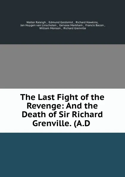 Обложка книги The Last Fight of the Revenge: And the Death of Sir Richard Grenville. (A.D ., Walter Raleigh