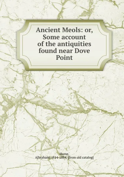 Обложка книги Ancient Meols: or, Some account of the antiquities found near Dove Point, Abraham Hume