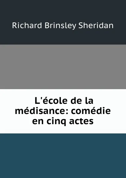 Обложка книги L.ecole de la medisance: comedie en cinq actes, Ричард Бринсли Шеридан