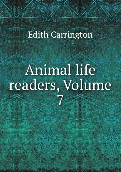 Обложка книги Animal life readers, Volume 7, Edith Carrington