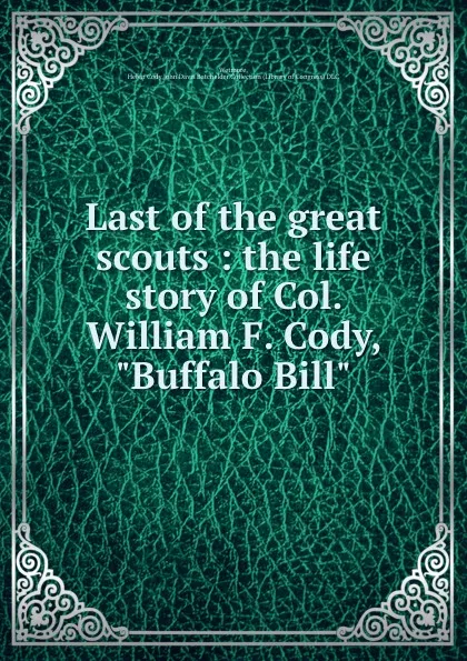 Обложка книги Last of the great scouts : the life story of Col. William F. Cody, 