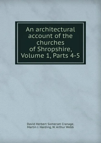 Обложка книги An architectural account of the churches of Shropshire, Volume 1,.Parts 4-5, David Herbert Somerset Cranage