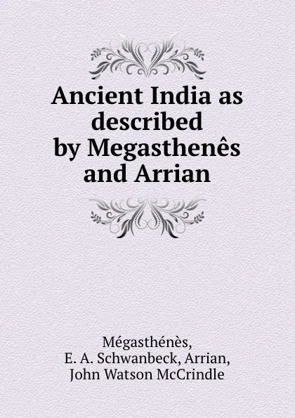 Обложка книги Ancient India as described by Megasthenes and Arrian, E.A. Schwanbeck Mégasthénès