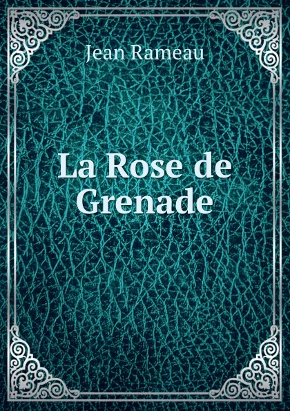 Обложка книги La Rose de Grenade, Jean Rameau